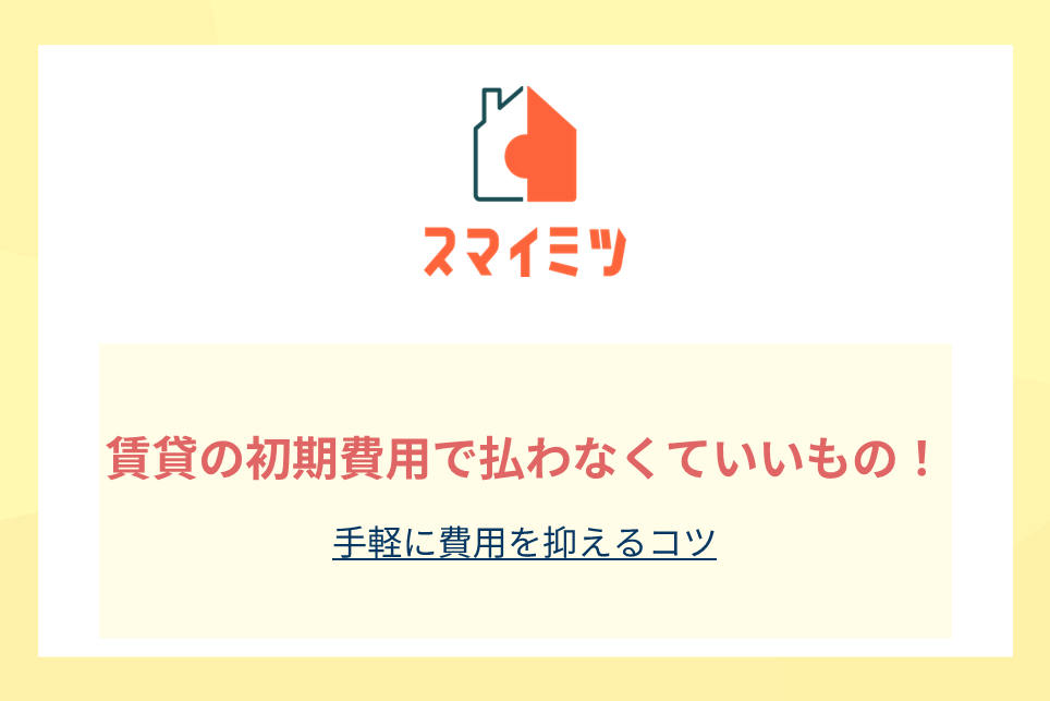 賃貸の初期費用で払わなくていいもの！手軽に費用を抑えるコツ