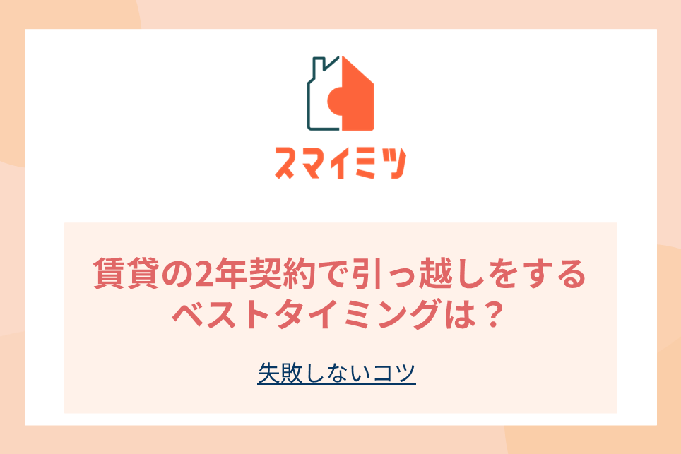 賃貸の2年契約で引っ越しをするベストタイミングは？失敗しないコツ