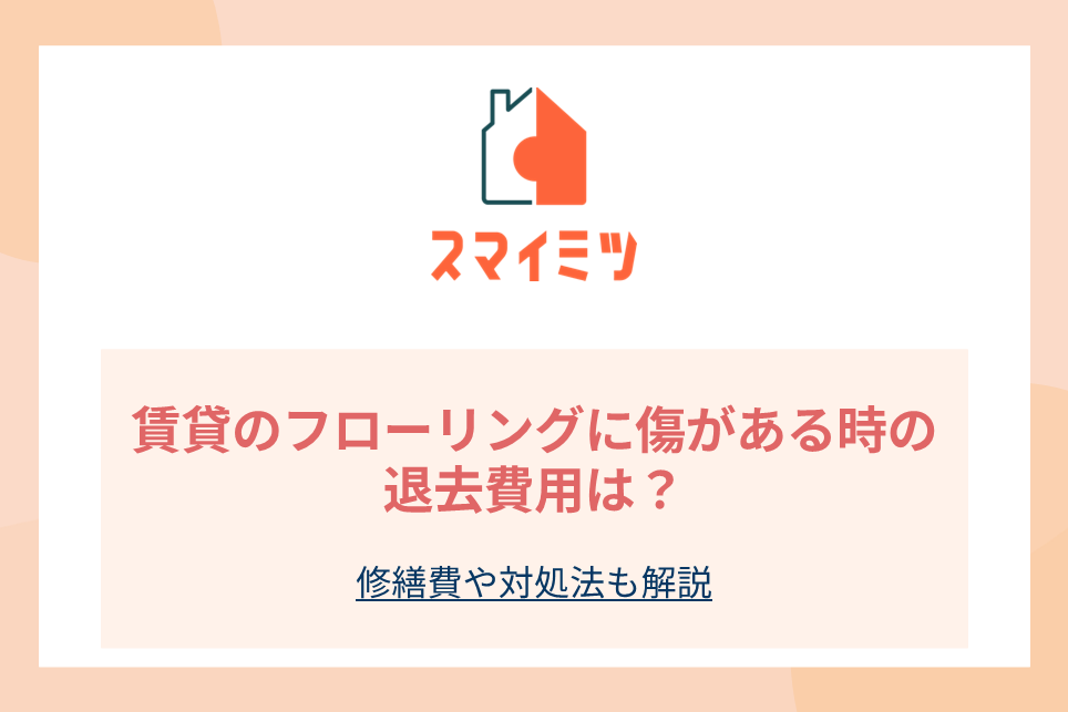 賃貸のフローリングに傷がある時の退去費用は？修繕費や対処法も解説