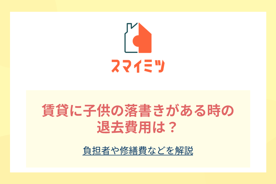 賃貸に子供の落書きがある時の退去費用は？負担者や修繕費などを解説
