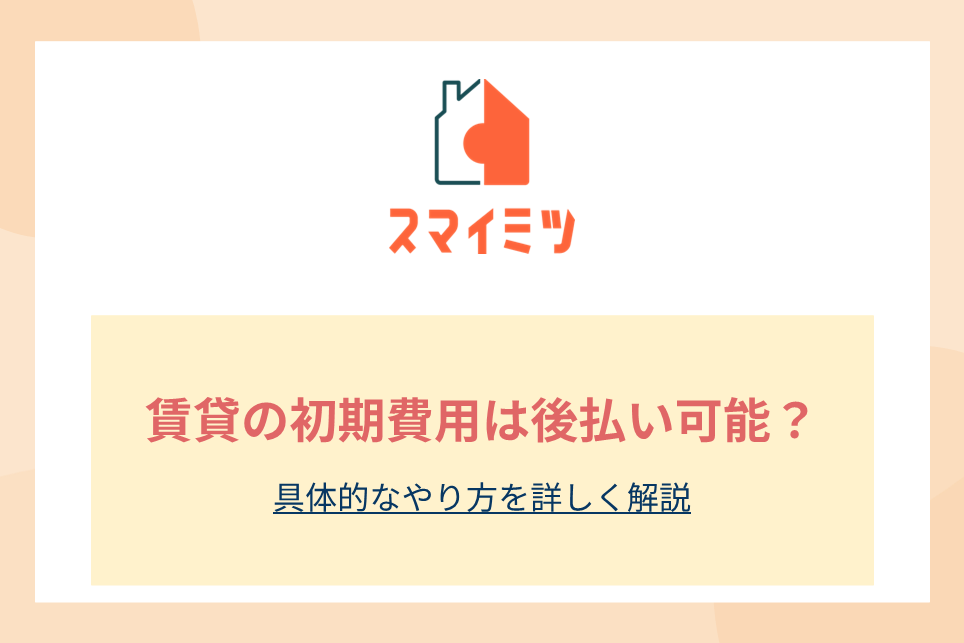賃貸の初期費用は後払い可能？具体的なやり方を詳しく解説