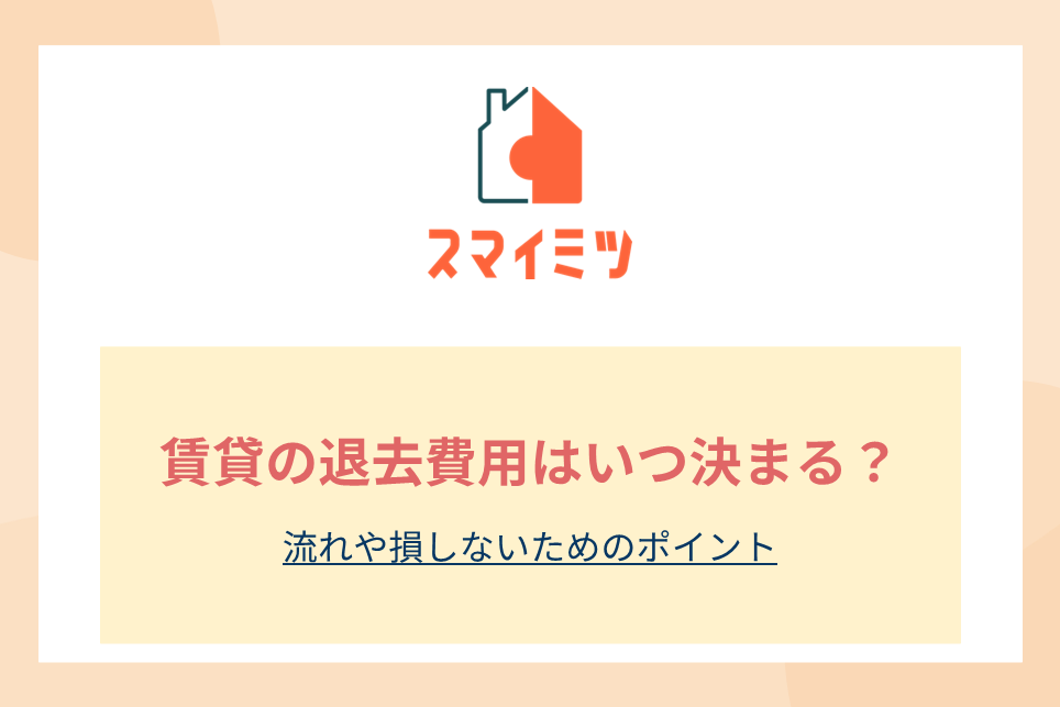 賃貸の退去費用はいつ決まる？流れや損しないためのポイント