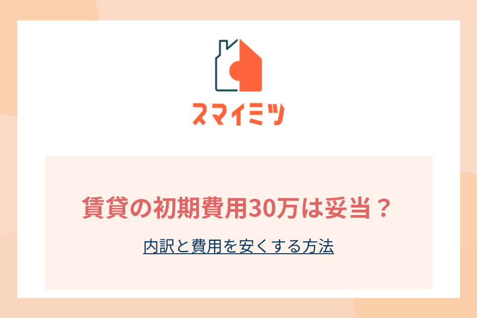 賃貸の初期費用30万は妥当？内訳と費用を安くする方法