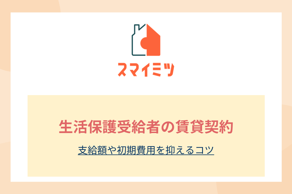 生活保護受給者の賃貸契約｜支給額や初期費用を抑えるコツ